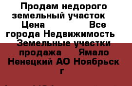 Продам недорого земельный участок  › Цена ­ 450 000 - Все города Недвижимость » Земельные участки продажа   . Ямало-Ненецкий АО,Ноябрьск г.